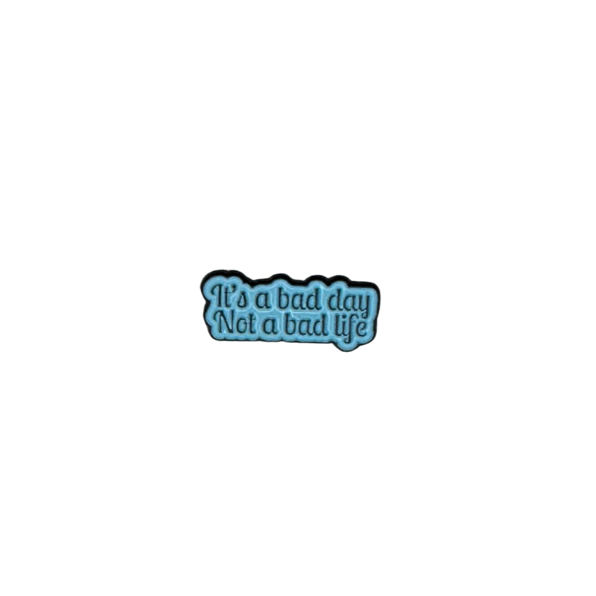 Enamel pin reading “It’s a bad day, not a bad life” in blue text on white background
